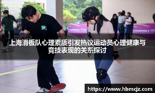 上海滑板队心理素质引发热议运动员心理健康与竞技表现的关系探讨