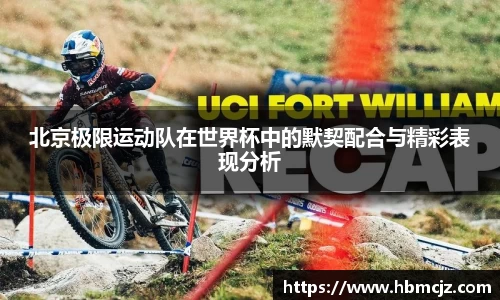 北京极限运动队在世界杯中的默契配合与精彩表现分析