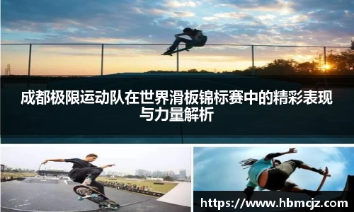 成都极限运动队在世界滑板锦标赛中的精彩表现与力量解析