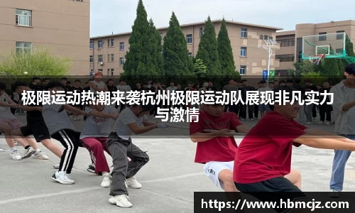 极限运动热潮来袭杭州极限运动队展现非凡实力与激情