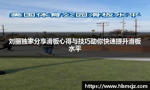 刘丽独家分享滑板心得与技巧助你快速提升滑板水平